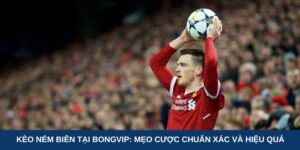 Kèo ném biên tại BongVIP: Mẹo cược chuẩn xác và hiệu quả